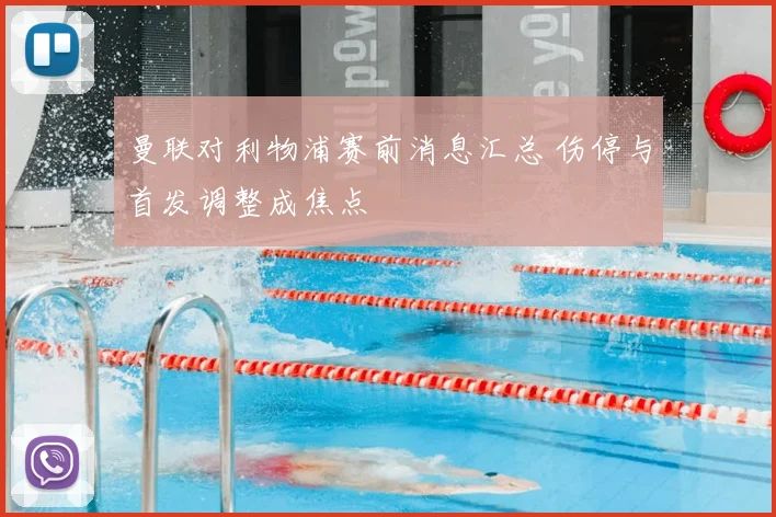 曼联对利物浦赛前消息汇总 伤停与首发调整成焦点
