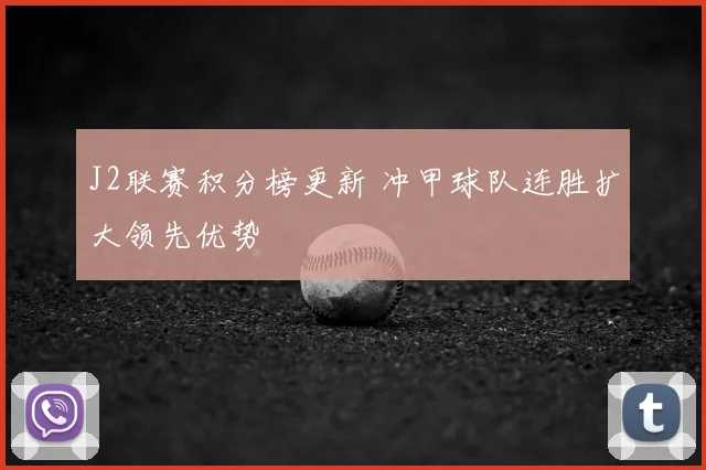 J2联赛积分榜更新 冲甲球队连胜扩大领先优势
