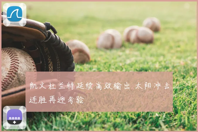 凯文杜兰特延续高效输出 太阳冲击连胜再迎考验