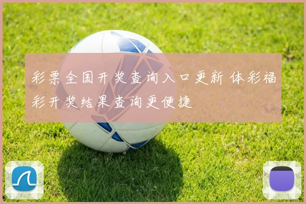 彩票全国开奖查询入口更新 体彩福彩开奖结果查询更便捷