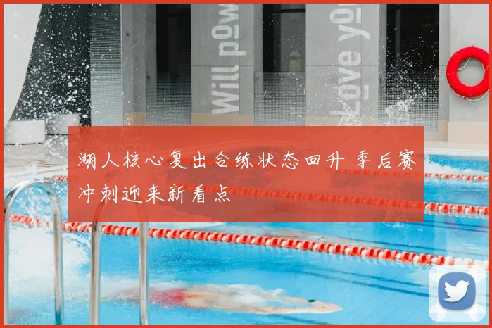 湖人核心复出合练状态回升 季后赛冲刺迎来新看点